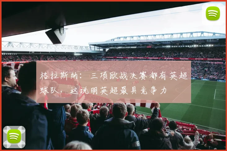 格拉斯纳：三项欧战决赛都有英超球队，这说明英超最具竞争力