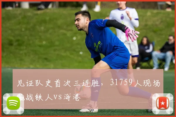 见证队史首次三连胜，31759人现场观战铁人vs海港