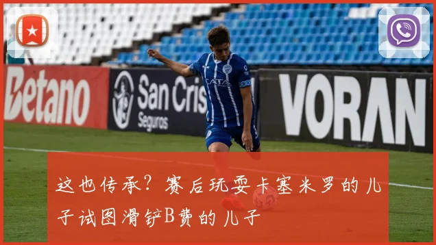 这也传承？赛后玩耍卡塞米罗的儿子试图滑铲B费的儿子
